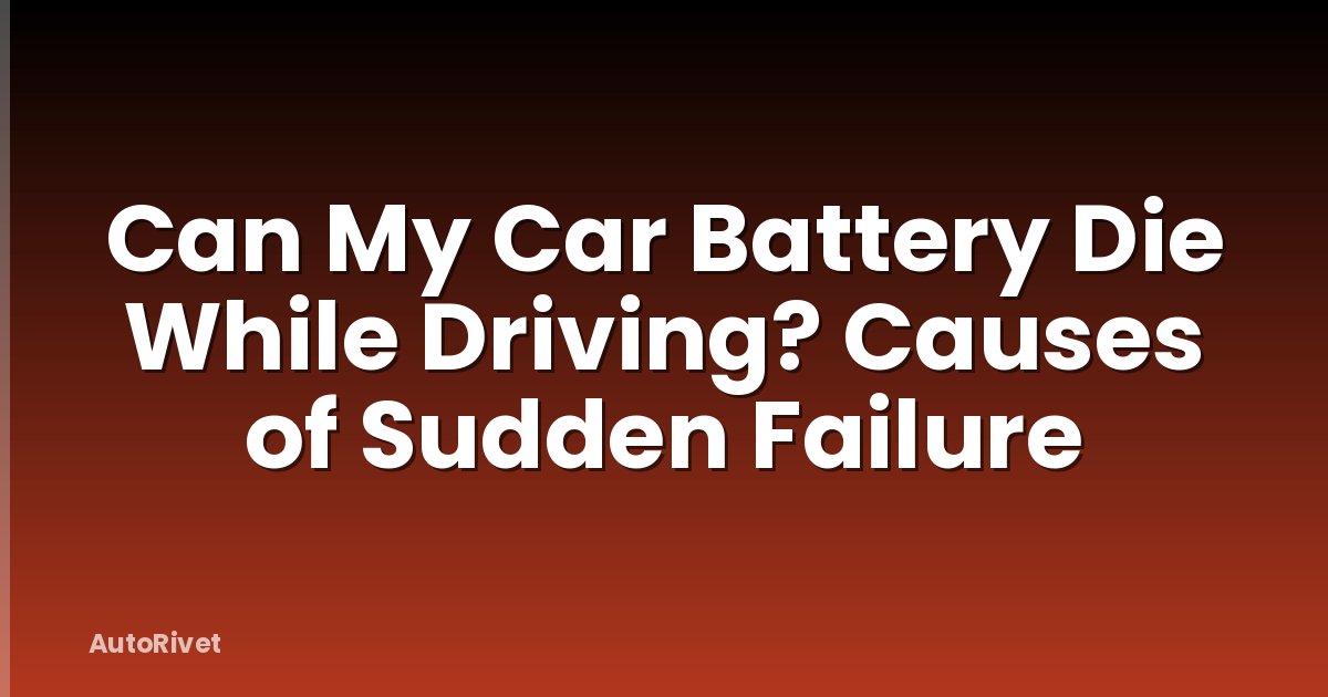 Can My Car Battery Die While Driving? Causes of Sudden Failure