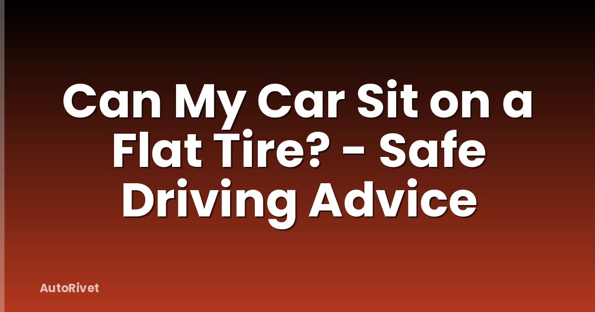 Can My Car Sit on a Flat Tire? - Safe Driving Advice