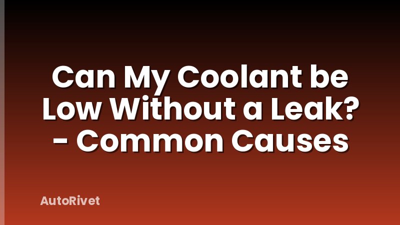 Can My Coolant be Low Without a Leak? - Common Causes