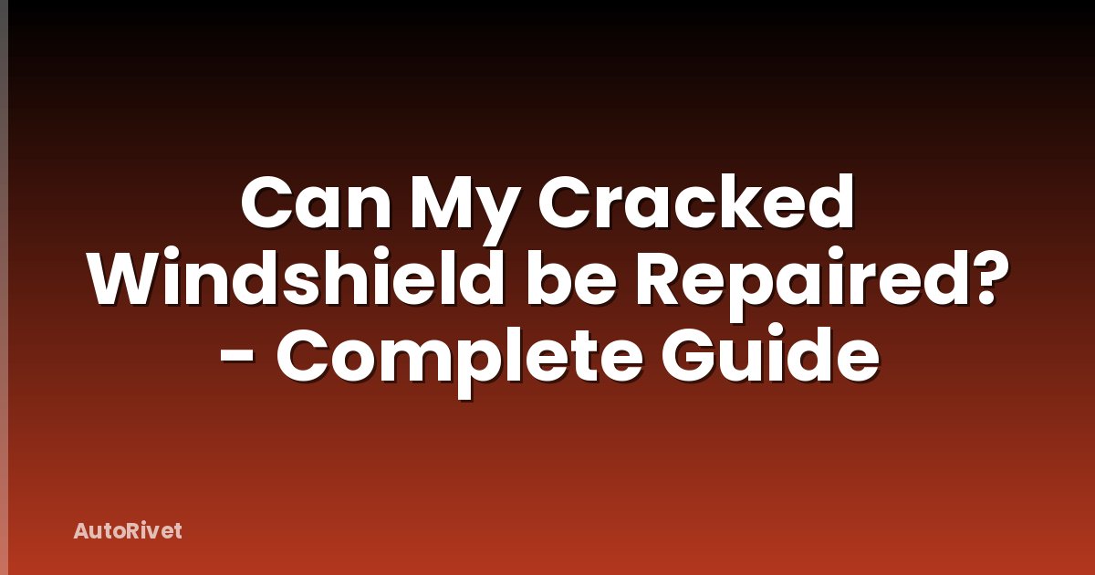 Can My Cracked Windshield be Repaired? - Complete Guide