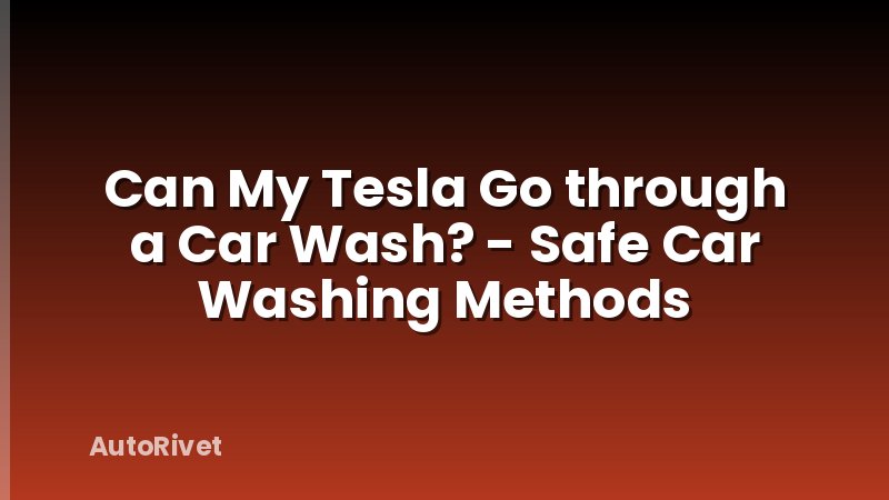 Can My Tesla Go through a Car Wash? - Safe Car Washing Methods