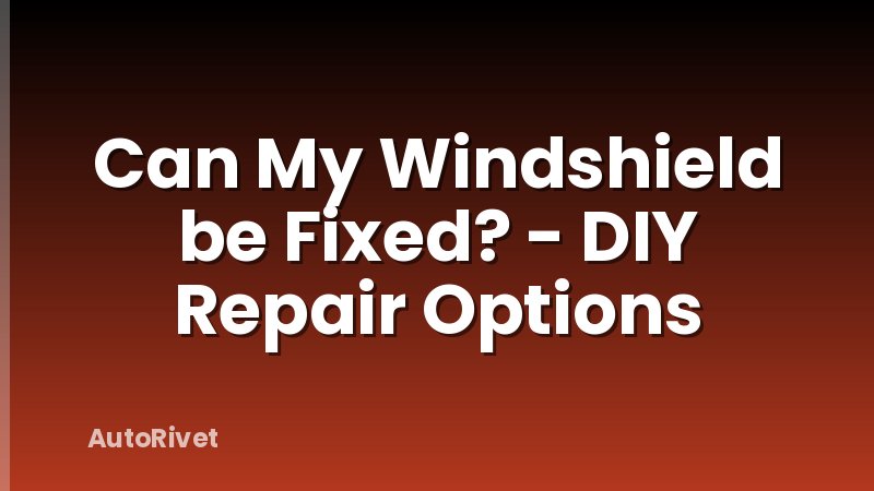 Can My Windshield be Fixed? - DIY Repair Options