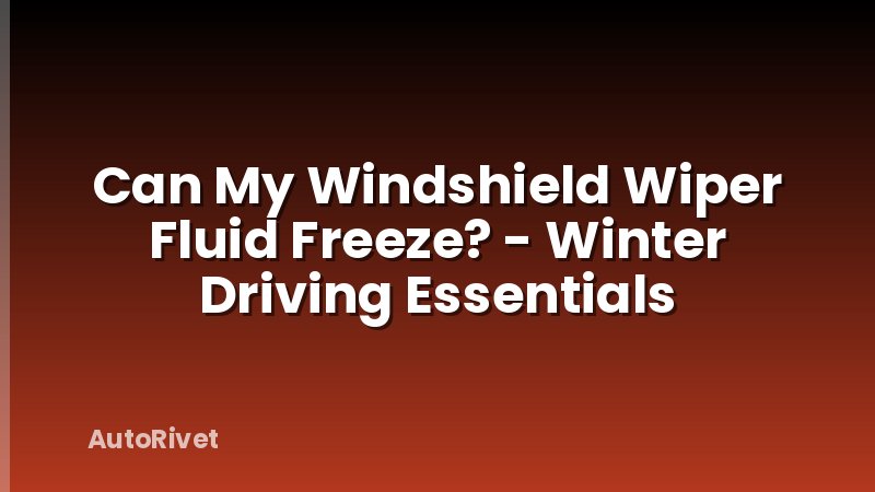 Can My Windshield Wiper Fluid Freeze? - Winter Driving Essentials