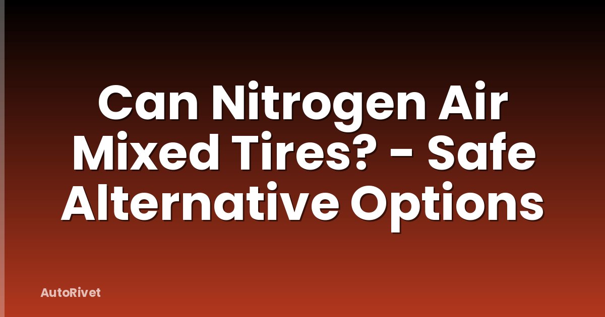 Can Nitrogen Air Mixed Tires? - Safe Alternative Options