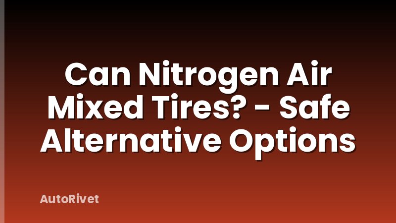 Can Nitrogen Air Mixed Tires? - Safe Alternative Options