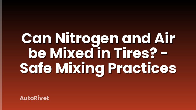 Can Nitrogen and Air be Mixed in Tires? - Safe Mixing Practices
