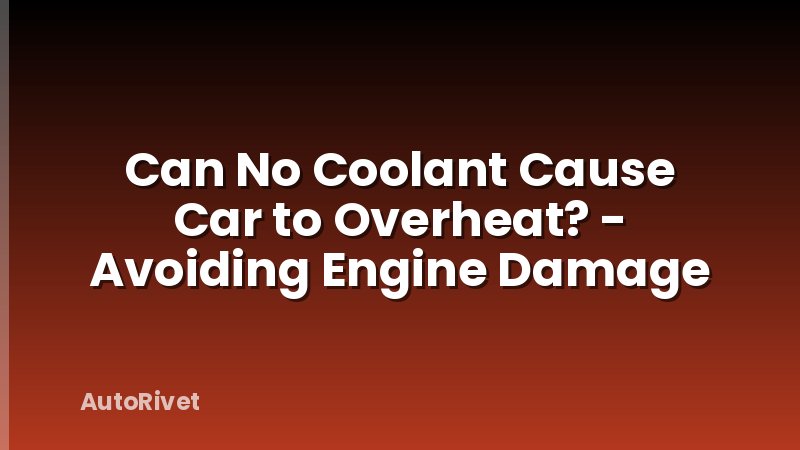 Can No Coolant Cause Car to Overheat? - Avoiding Engine Damage