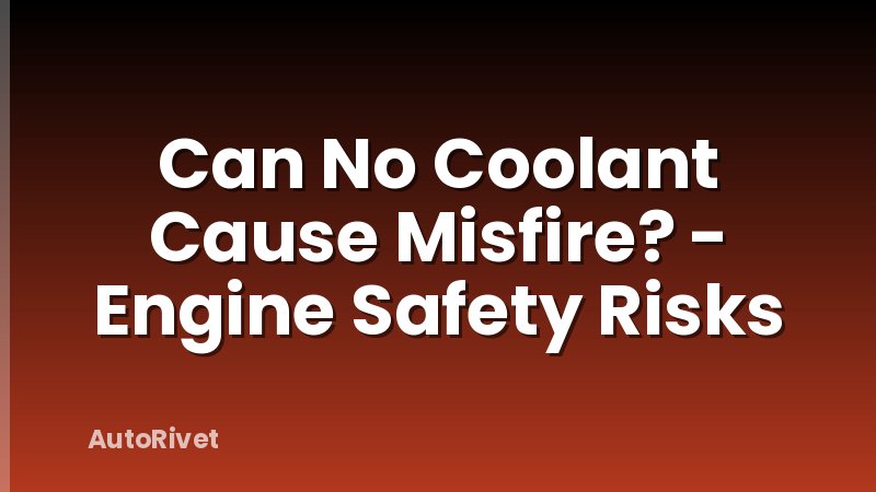 Can No Coolant Cause Misfire? - Engine Safety Risks
