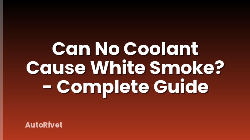 Can No Coolant Cause White Smoke? - Complete Guide
