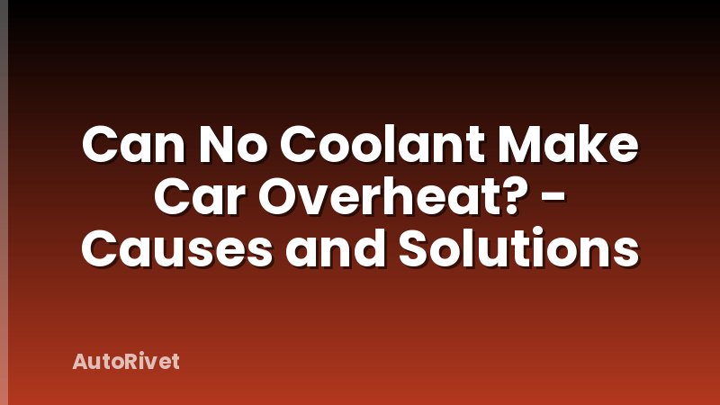 Can No Coolant Make Car Overheat? - Causes and Solutions