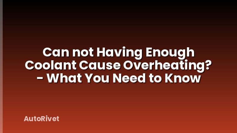 Can not Having Enough Coolant Cause Overheating? - What You Need to Know