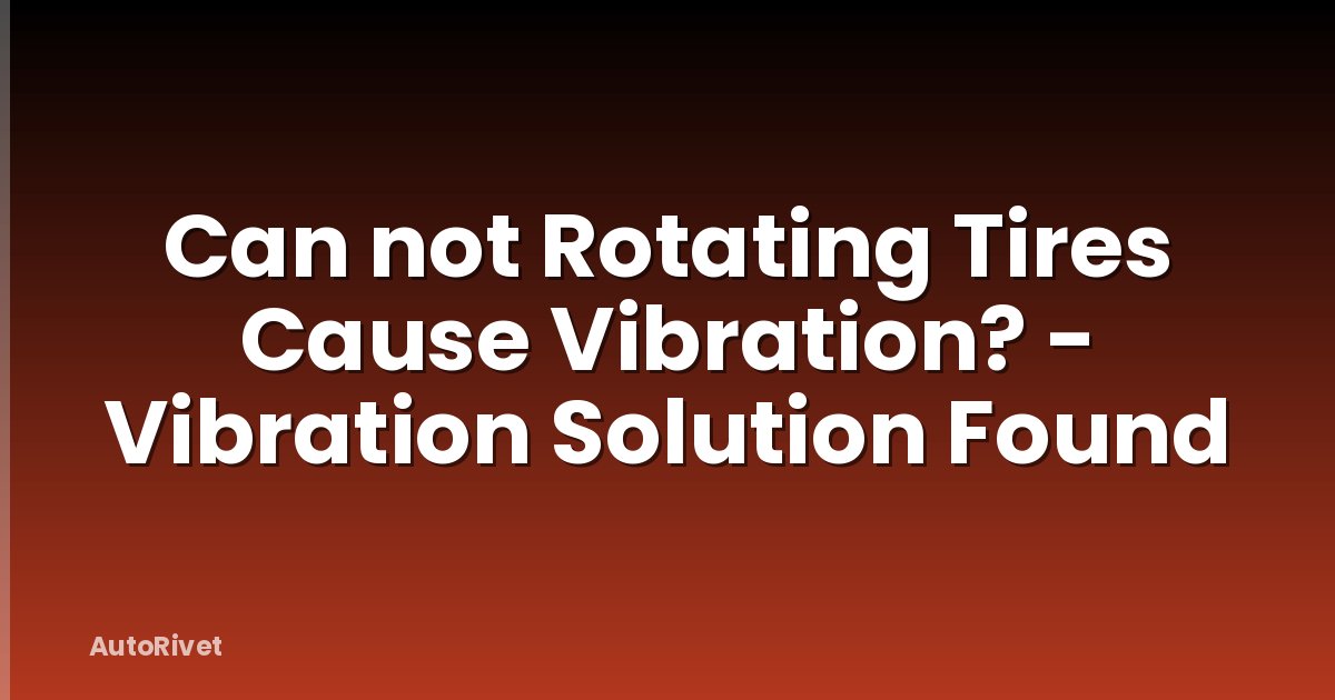 Can not Rotating Tires Cause Vibration? - Vibration Solution Found