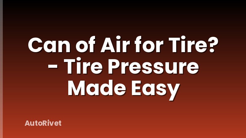 Can of Air for Tire? - Tire Pressure Made Easy