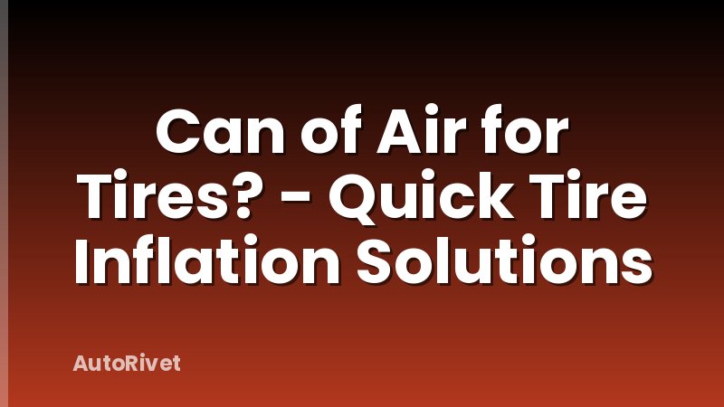 Can of Air for Tires? - Quick Tire Inflation Solutions