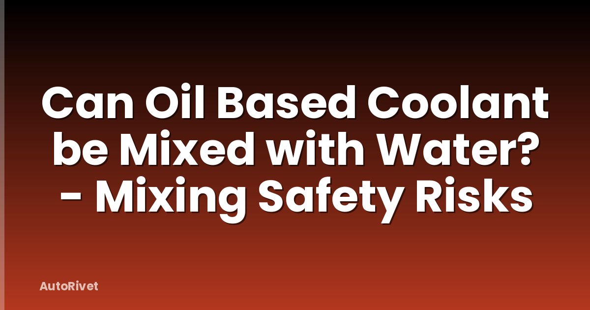 Can Oil Based Coolant be Mixed with Water? - Mixing Safety Risks