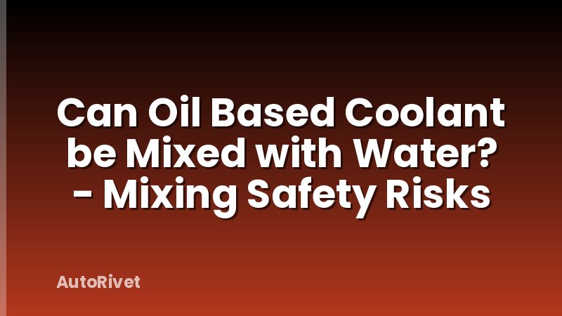 Can Oil Based Coolant be Mixed with Water? - Mixing Safety Risks