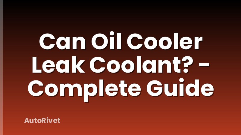 Can Oil Cooler Leak Coolant? - Complete Guide