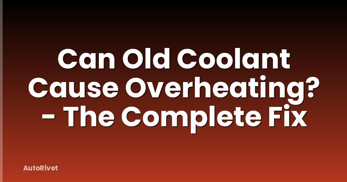 Can Old Coolant Cause Overheating? - The Complete Fix