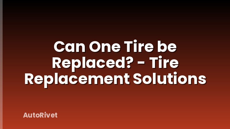 Can One Tire be Replaced? - Tire Replacement Solutions