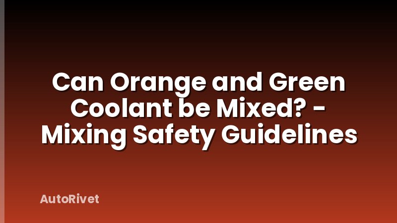 Can Orange and Green Coolant be Mixed? - Mixing Safety Guidelines