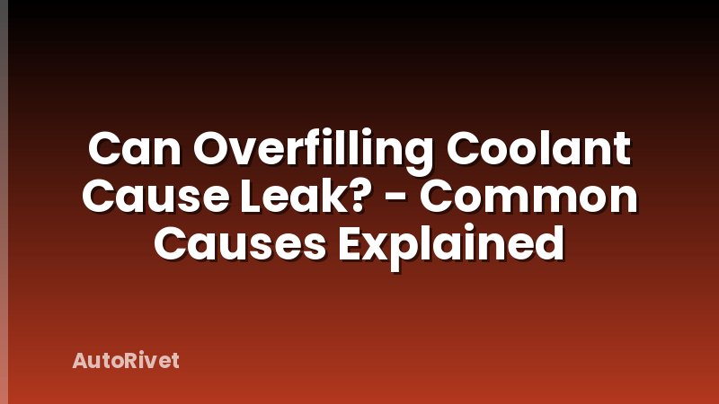 Can Overfilling Coolant Cause Leak? - Common Causes Explained