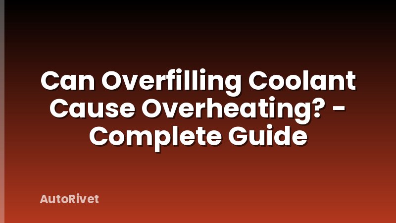 Can Overfilling Coolant Cause Overheating? - Complete Guide