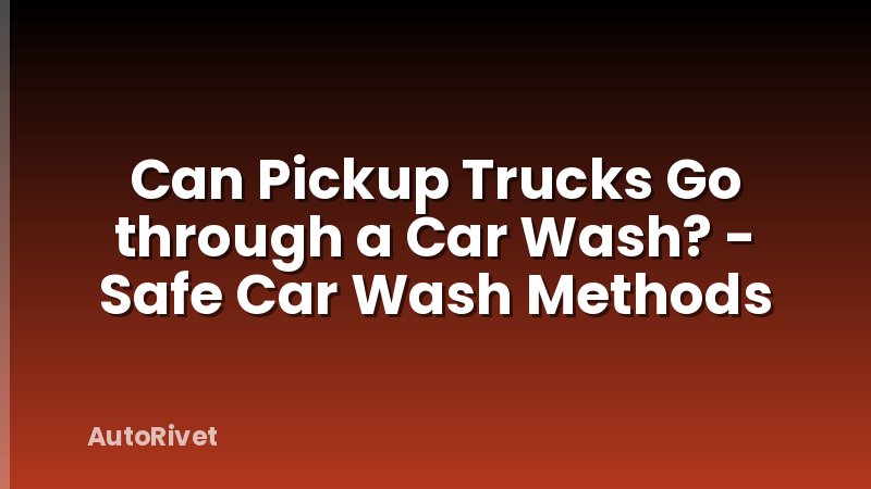 Can Pickup Trucks Go through a Car Wash? - Safe Car Wash Methods