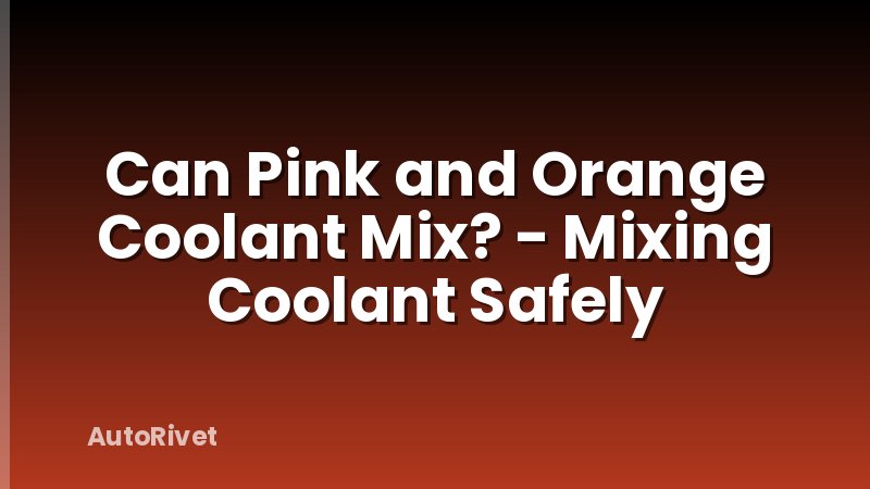 Can Pink and Orange Coolant Mix? - Mixing Coolant Safely
