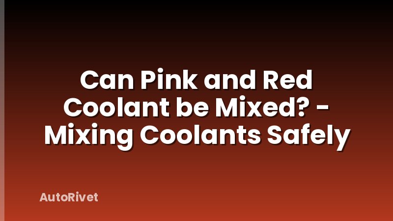 Can Pink and Red Coolant be Mixed? - Mixing Coolants Safely
