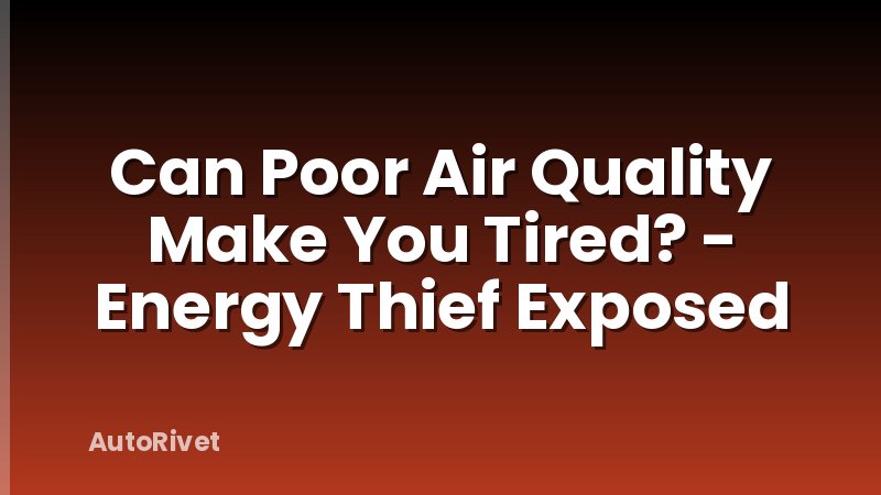 Can Poor Air Quality Make You Tired? - Energy Thief Exposed