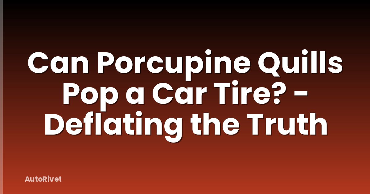 Can Porcupine Quills Pop a Car Tire? - Deflating the Truth