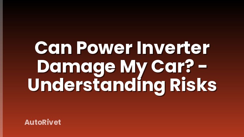 Can Power Inverter Damage My Car? - Understanding Risks