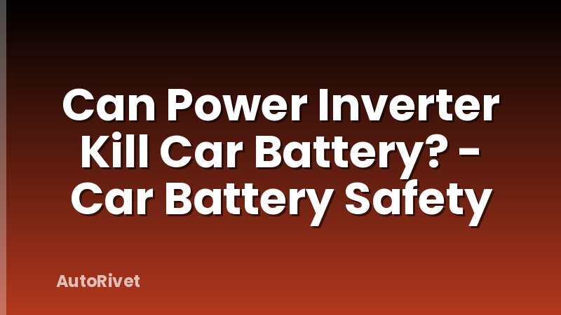Can Power Inverter Kill Car Battery? - Car Battery Safety
