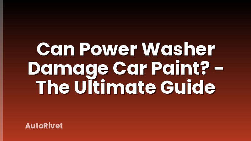 Can Power Washer Damage Car Paint? - The Ultimate Guide