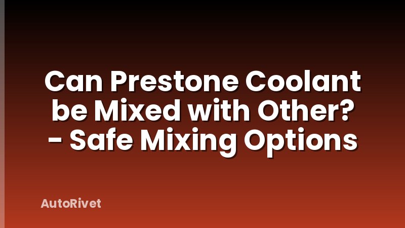 Can Prestone Coolant be Mixed with Other? - Safe Mixing Options
