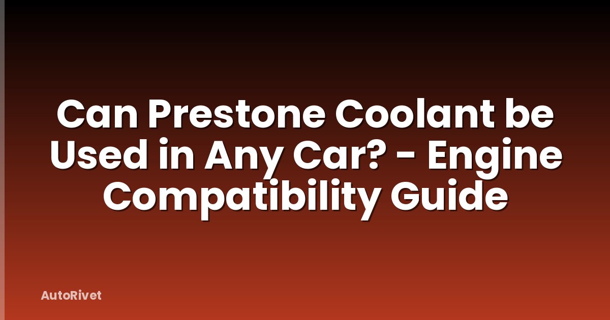 Can Prestone Coolant be Used in Any Car? - Engine Compatibility Guide