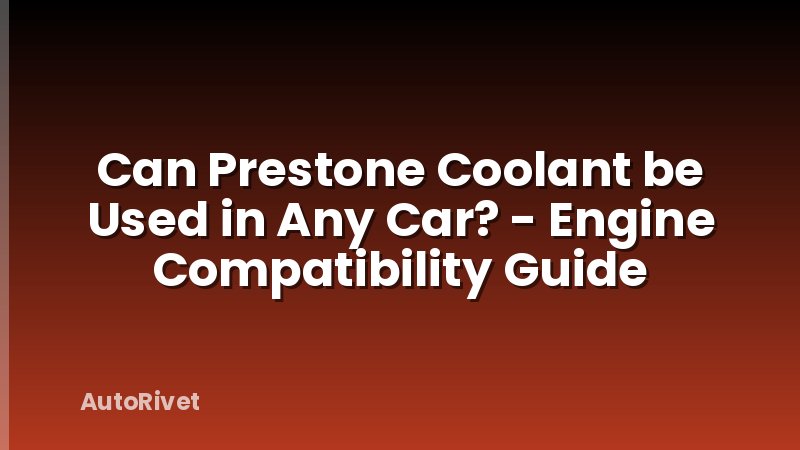 Can Prestone Coolant be Used in Any Car? - Engine Compatibility Guide