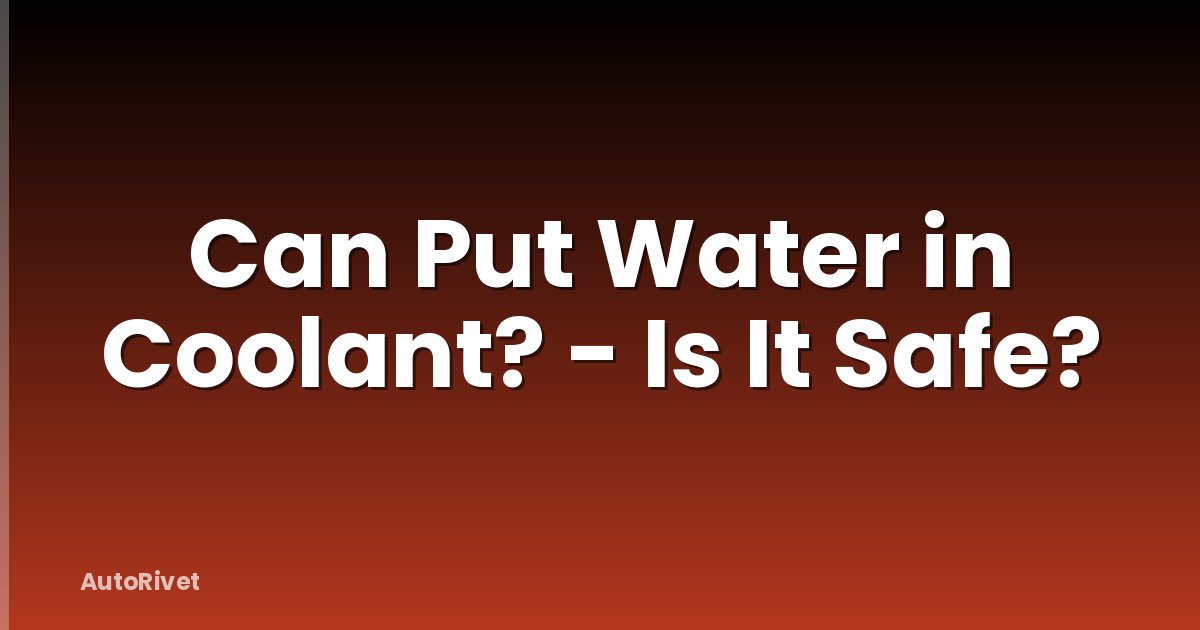 Can Put Water in Coolant? - Is It Safe?