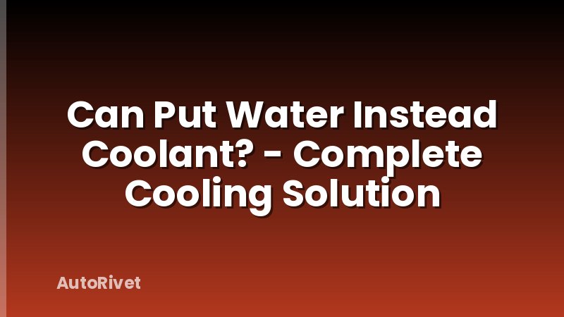 Can Put Water Instead Coolant? - Complete Cooling Solution