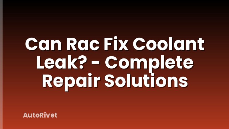 Can Rac Fix Coolant Leak? - Complete Repair Solutions