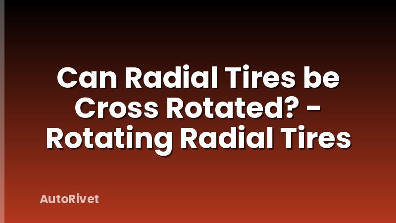 Can Radial Tires be Cross Rotated? - Rotating Radial Tires