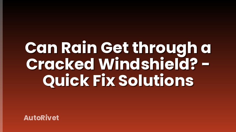 Can Rain Get through a Cracked Windshield? - Quick Fix Solutions