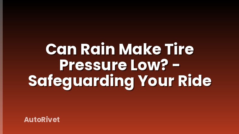 Can Rain Make Tire Pressure Low? - Safeguarding Your Ride