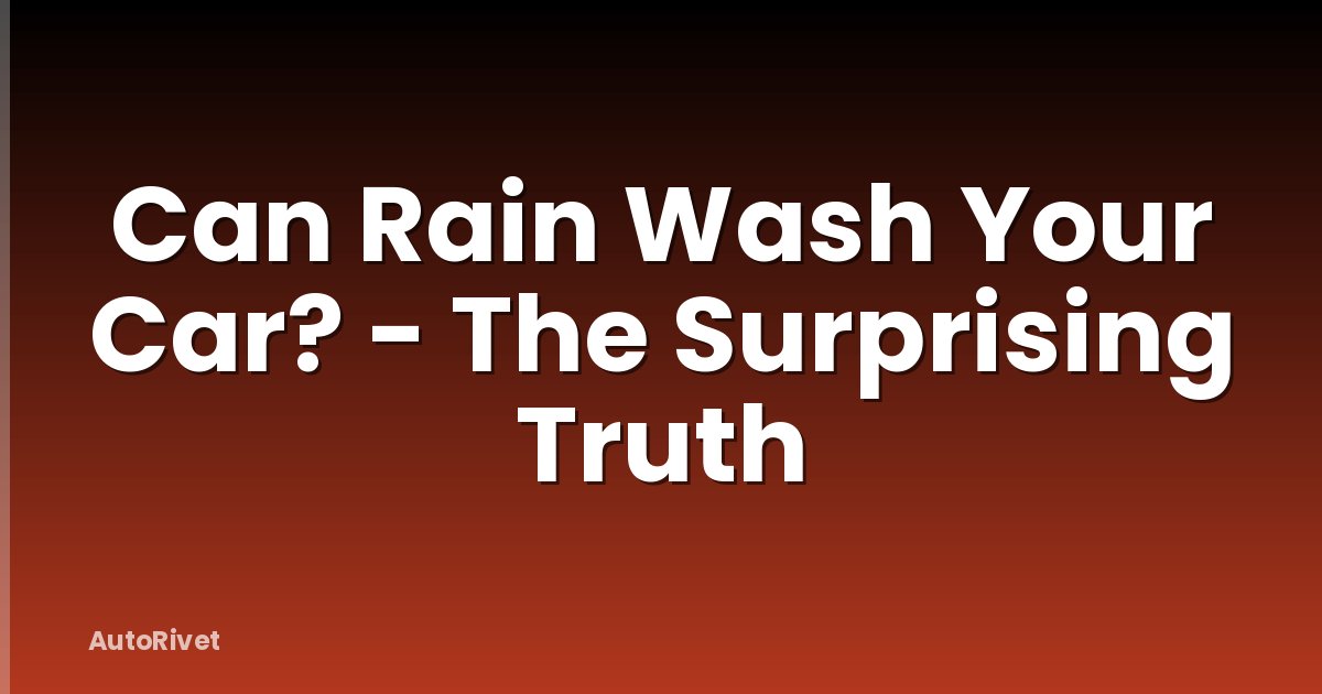 Can Rain Wash Your Car? - The Surprising Truth