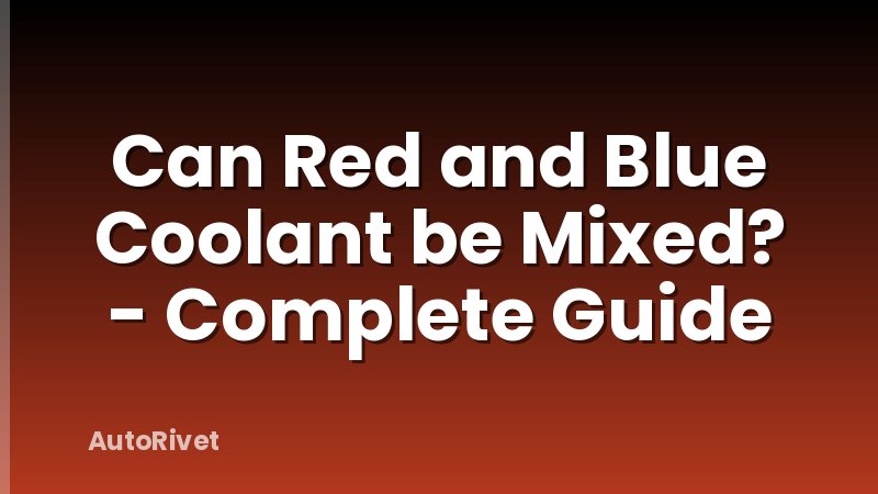 Can Red and Blue Coolant be Mixed? - Complete Guide