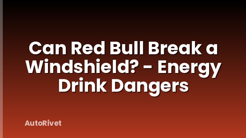 Can Red Bull Break a Windshield? - Energy Drink Dangers