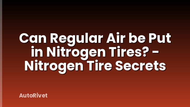 Can Regular Air be Put in Nitrogen Tires? - Nitrogen Tire Secrets
