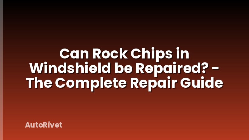 Can Rock Chips in Windshield be Repaired? - The Complete Repair Guide