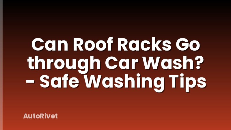 Can Roof Racks Go through Car Wash? - Safe Washing Tips