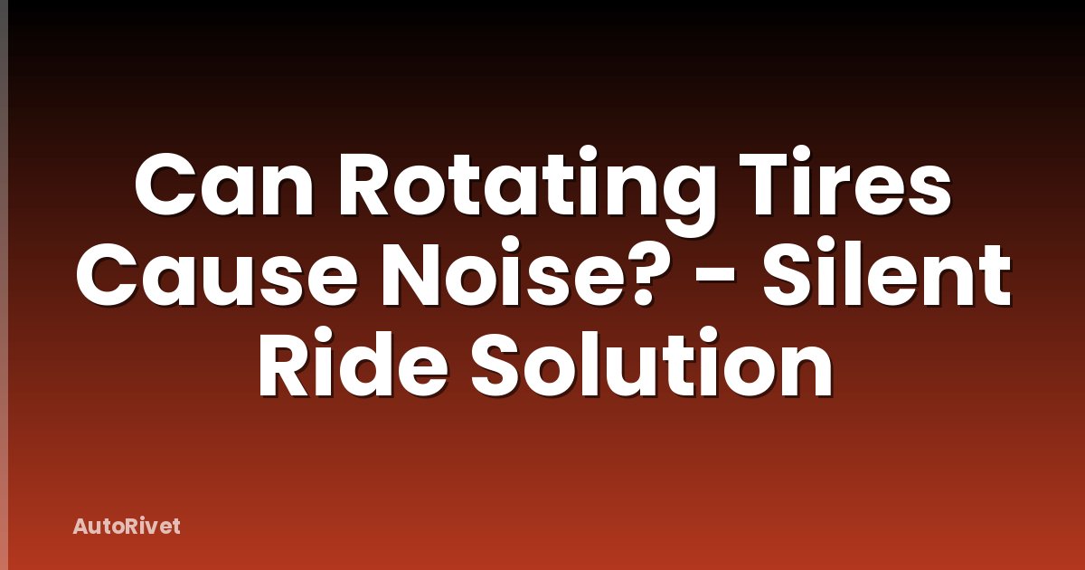 Can Rotating Tires Cause Noise? - Silent Ride Solution